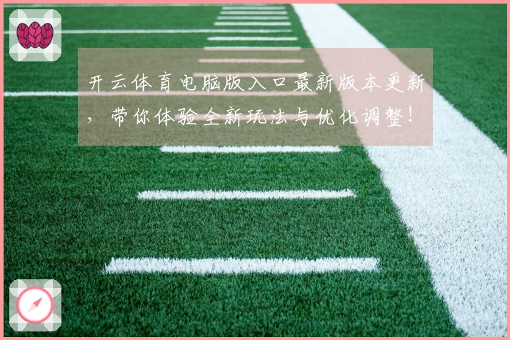 开云体育电脑版入口最新版本更新，带你体验全新玩法与优化调整！